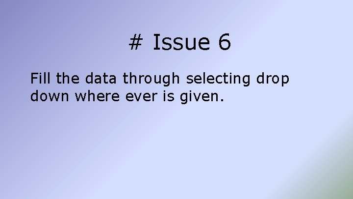 # Issue 6 Fill the data through selecting drop down where ever is given.