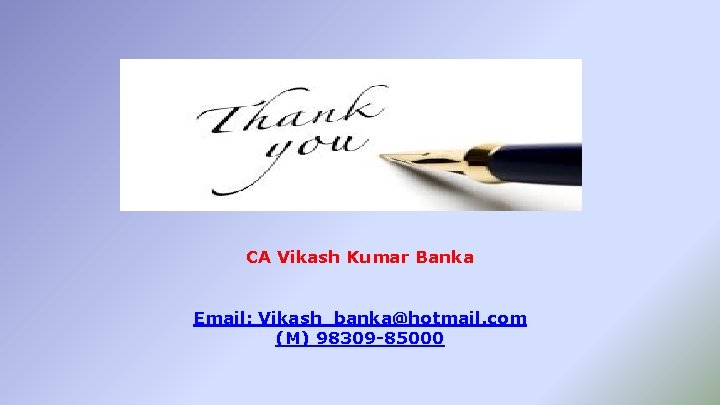 CA Vikash Kumar Banka Email: Vikash_banka@hotmail. com (M) 98309 -85000 