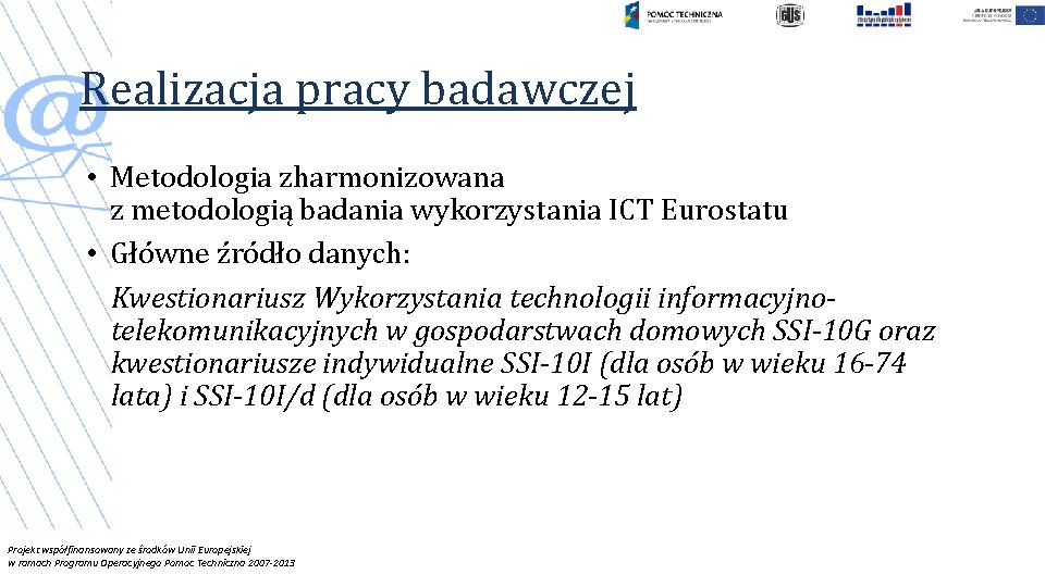 Realizacja pracy badawczej • Metodologia zharmonizowana z metodologią badania wykorzystania ICT Eurostatu • Główne