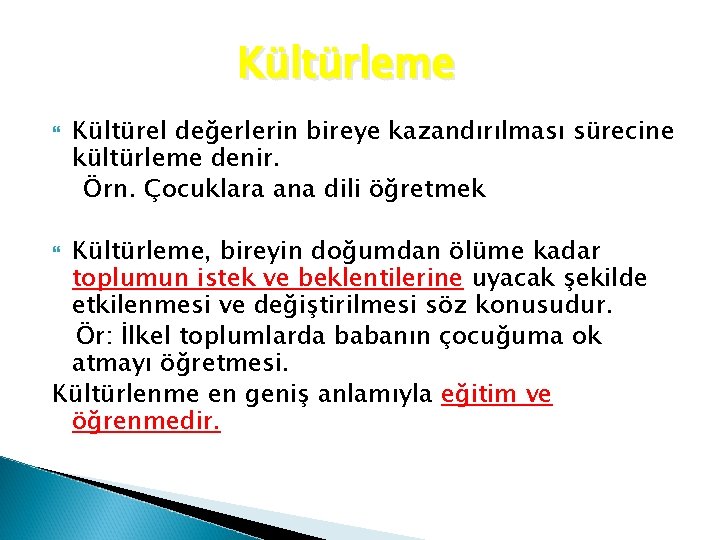 Kültürleme Kültürel değerlerin bireye kazandırılması sürecine kültürleme denir. Örn. Çocuklara ana dili öğretmek Kültürleme,