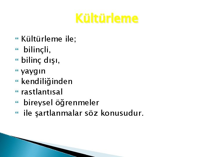 Kültürleme Kültürleme ile; bilinçli, bilinç dışı, yaygın kendiliğinden rastlantısal bireysel öğrenmeler ile şartlanmalar söz