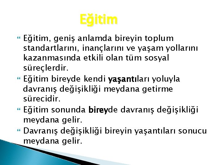 Eğitim Eğitim, geniş anlamda bireyin toplum standartlarını, inançlarını ve yaşam yollarını kazanmasında etkili olan