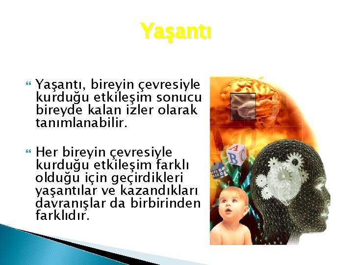 Yaşantı Yaşantı, bireyin çevresiyle kurduğu etkileşim sonucu bireyde kalan izler olarak tanımlanabilir. Her bireyin