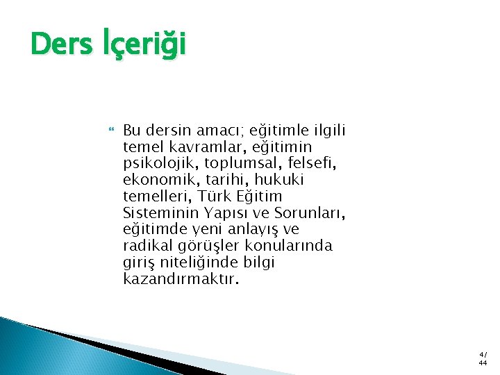 Ders İçeriği Bu dersin amacı; eğitimle ilgili temel kavramlar, eğitimin psikolojik, toplumsal, felsefi, ekonomik,