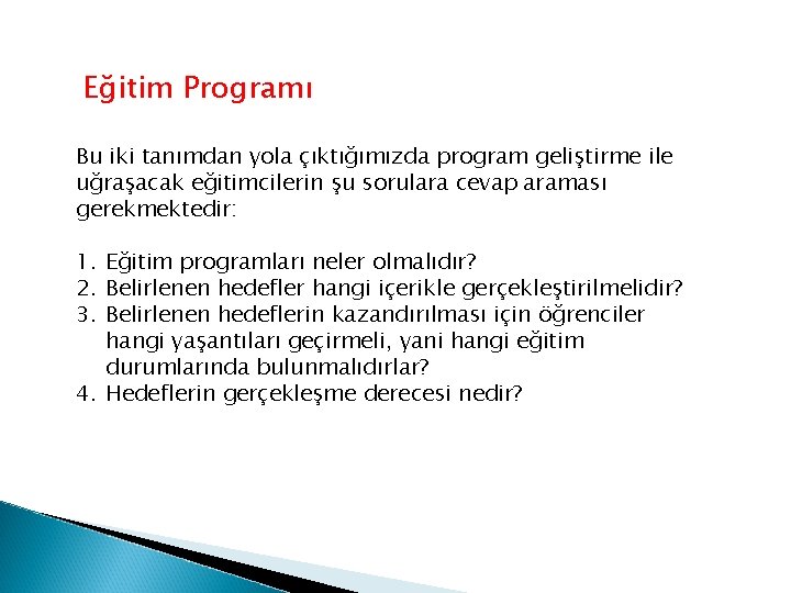 Eğitim Programı Bu iki tanımdan yola çıktığımızda program geliştirme ile uğraşacak eğitimcilerin şu sorulara