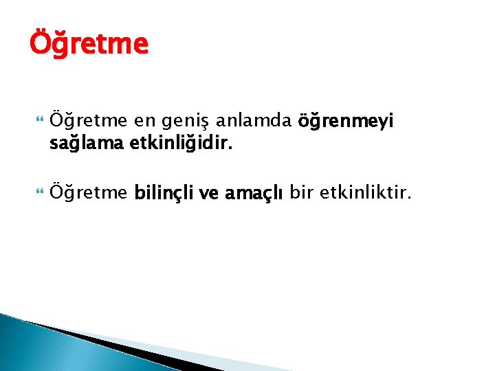 Öğretme en geniş anlamda öğrenmeyi sağlama etkinliğidir. Öğretme bilinçli ve amaçlı bir etkinliktir. 