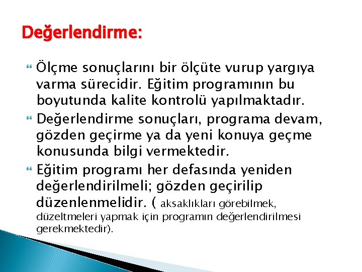 Değerlendirme: Ölçme sonuçlarını bir ölçüte vurup yargıya varma sürecidir. Eğitim programının bu boyutunda kalite