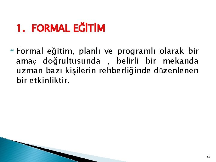 1. FORMAL EĞİTİM Formal eğitim, planlı ve programlı olarak bir amaç doğrultusunda , belirli
