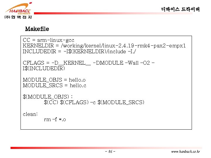 디바이스 드라이버 Makefile CC = arm-linux-gcc KERNELDIR = /working/kernel/linux-2. 4. 19 -rmk 4 -pax