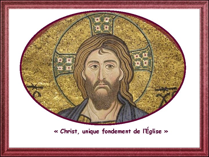  « Christ, unique fondement de l’Église » 