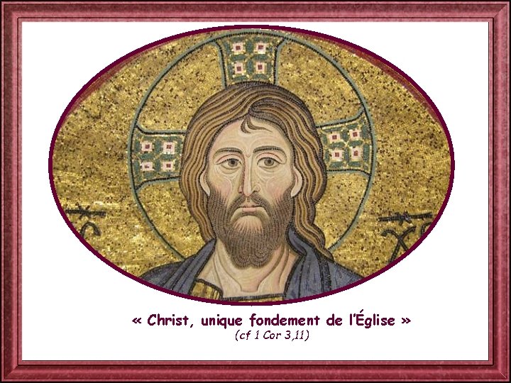  « Christ, unique fondement de l’Église » (cf 1 Cor 3, 11) 