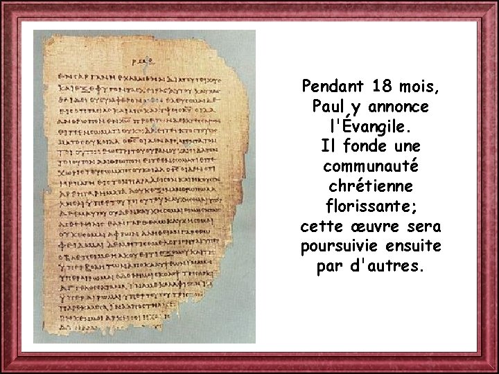 Pendant 18 mois, Paul y annonce l'Évangile. Il fonde une communauté chrétienne florissante; cette