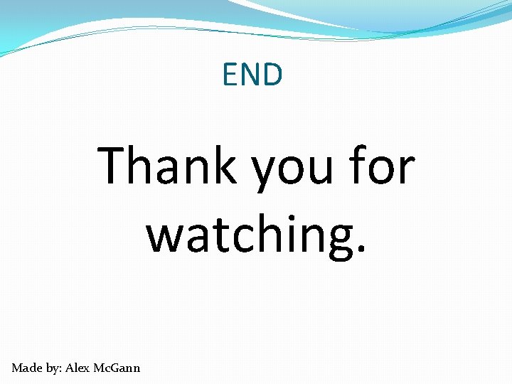 END Thank you for watching. Made by: Alex Mc. Gann 