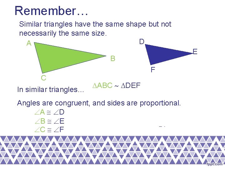Remember… Similar triangles have the same shape but not necessarily the same size. D Remember… Similar triangles have the same shape but not necessarily the same size. D