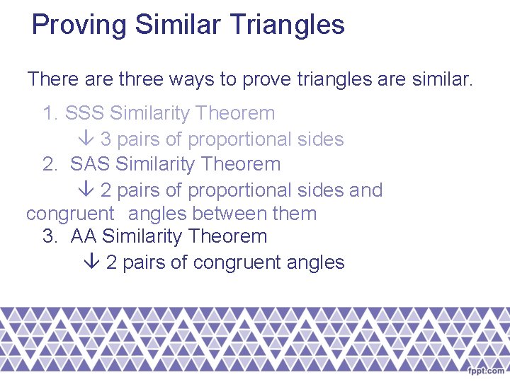 Proving Similar Triangles There are three ways to prove triangles are similar. 1. SSS