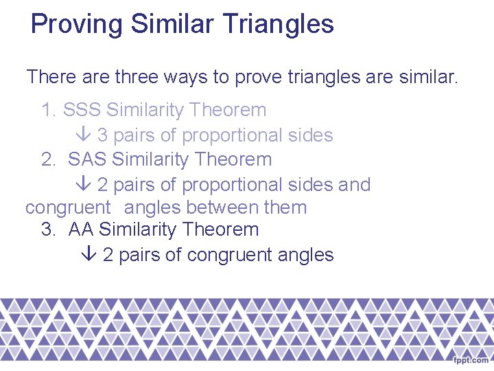 Proving Similar Triangles There are three ways to prove triangles are similar. 1. SSS Proving Similar Triangles There are three ways to prove triangles are similar. 1. SSS