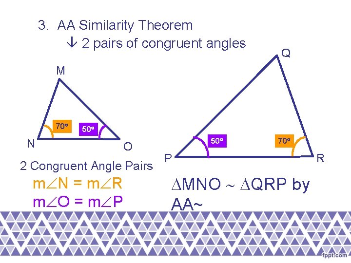 3. AA Similarity Theorem 2 pairs of congruent angles Q M 70 50 N