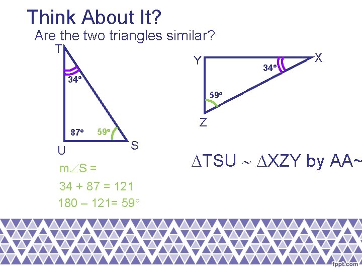 Think About It? Are the two triangles similar? T Y 34 X 34 59 Think About It? Are the two triangles similar? T Y 34 X 34 59