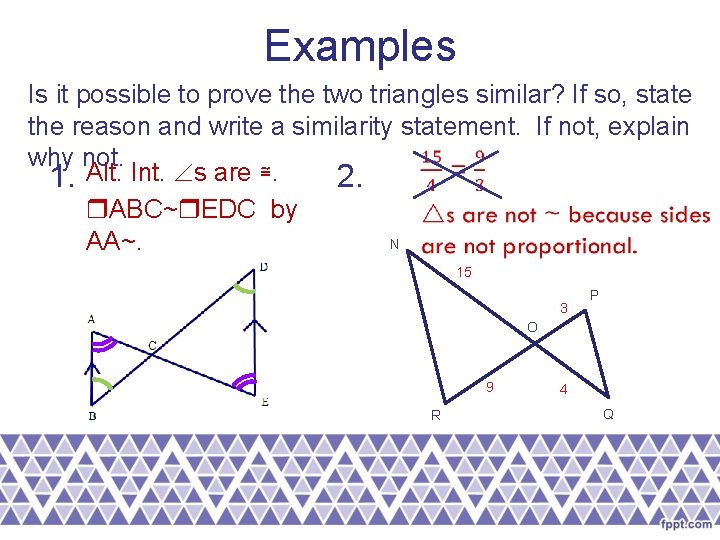 Examples Is it possible to prove the two triangles similar? If so, state the Examples Is it possible to prove the two triangles similar? If so, state the