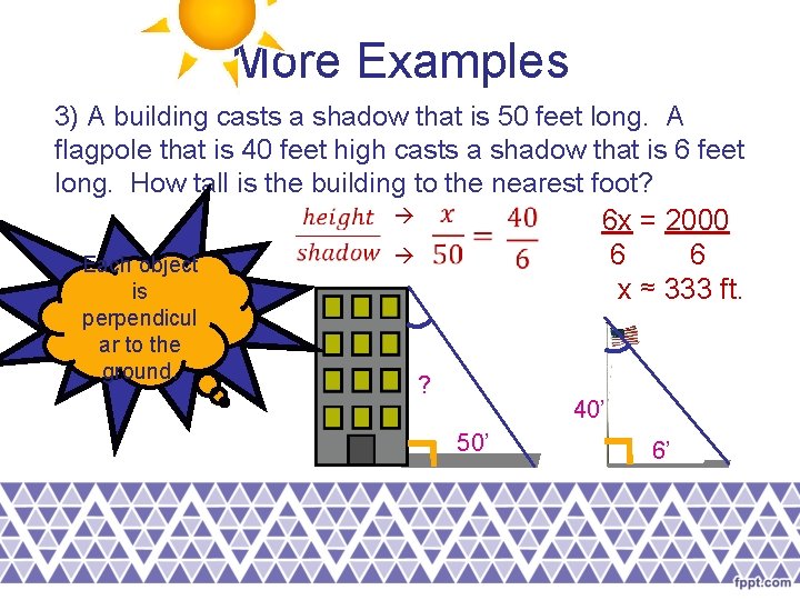 More Examples 3) A building casts a shadow that is 50 feet long. A