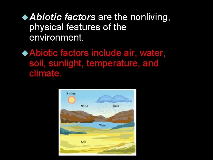  Abiotic factors are the nonliving, physical features of the environment. Abiotic factors include