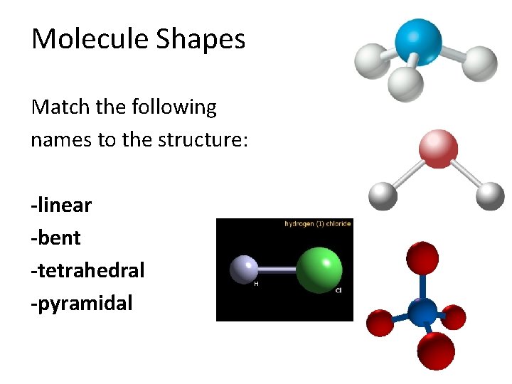 Molecule Shapes Match the following names to the structure: -linear -bent -tetrahedral -pyramidal 