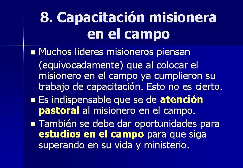 8. Capacitación misionera en el campo Muchos lideres misioneros piensan (equivocadamente) que al colocar