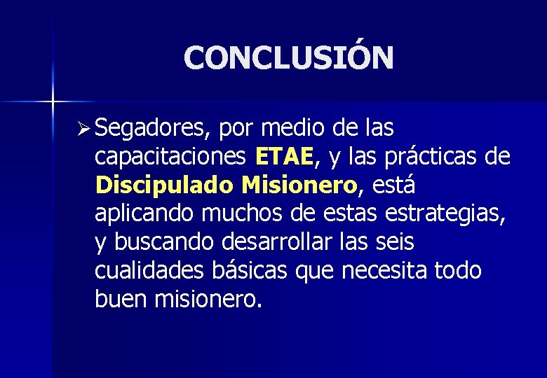 CONCLUSIÓN Ø Segadores, por medio de las capacitaciones ETAE, y las prácticas de Discipulado