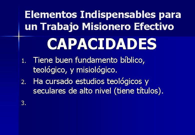 Elementos Indispensables para un Trabajo Misionero Efectivo CAPACIDADES 1. 2. 3. Tiene buen fundamento