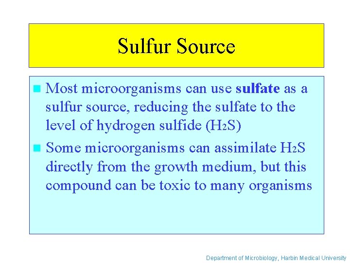 Sulfur Source Most microorganisms can use sulfate as a sulfur source, reducing the sulfate