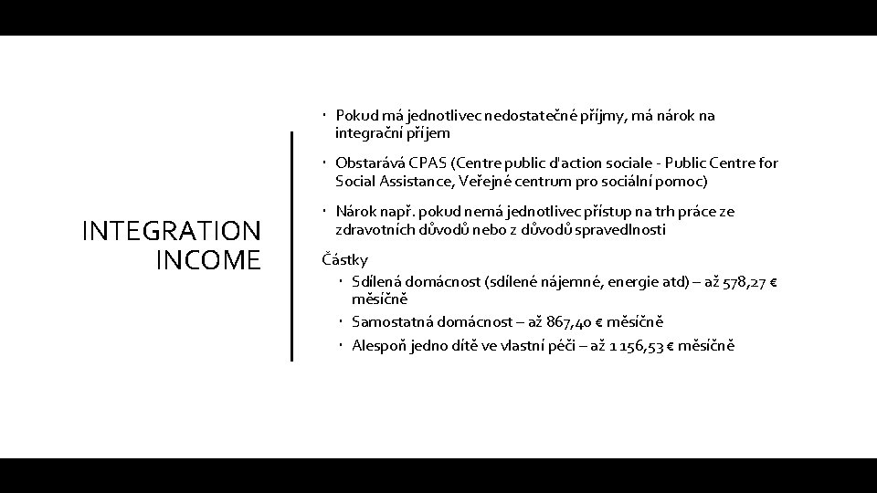  Pokud má jednotlivec nedostatečné příjmy, má nárok na integrační příjem Obstarává CPAS (Centre