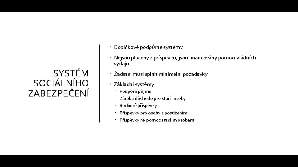  Doplňkové podpůrné systémy SYSTÉM SOCIÁLNÍHO ZABEZPEČENÍ Nejsou placeny z příspěvků, jsou financovány pomocí