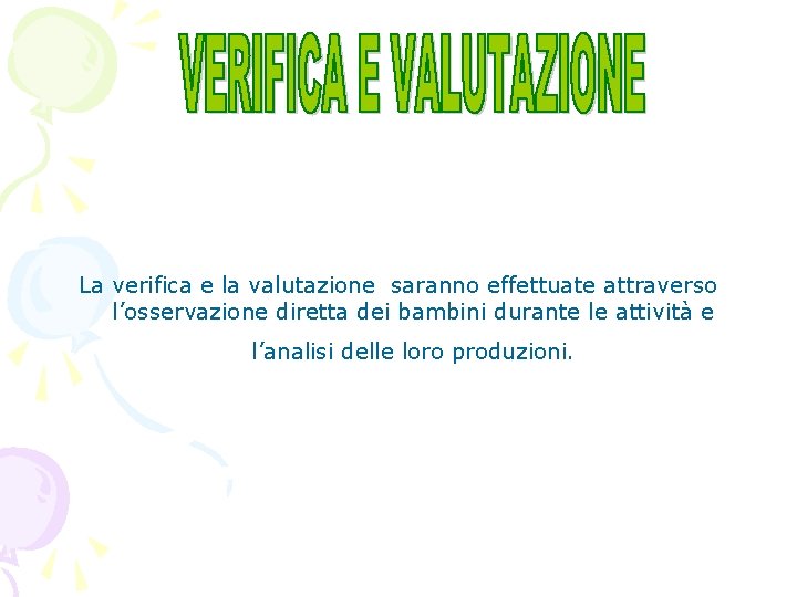 La verifica e la valutazione saranno effettuate attraverso l’osservazione diretta dei bambini durante le