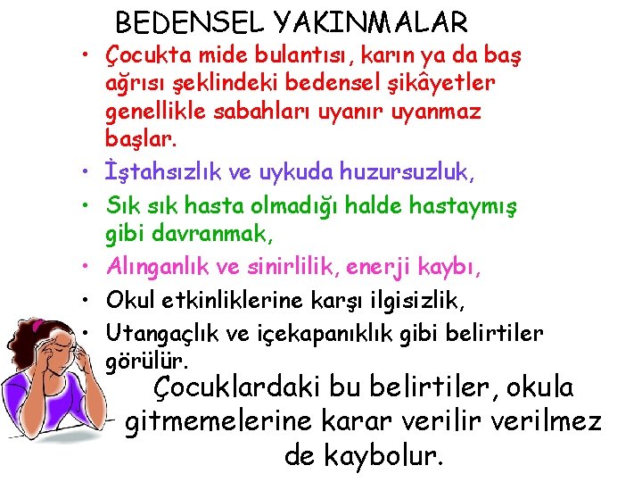 BEDENSEL YAKINMALAR • Çocukta mide bulantısı, karın ya da baş ağrısı şeklindeki bedensel şikâyetler