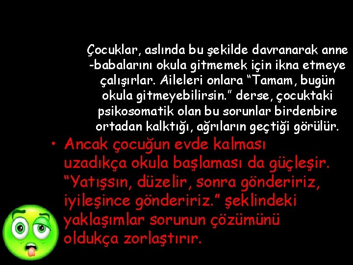 Çocuklar, aslında bu şekilde davranarak anne -babalarını okula gitmemek için ikna etmeye çalışırlar. Aileleri