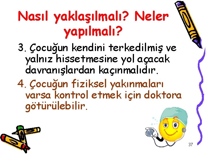 Nasıl yaklaşılmalı? Neler yapılmalı? 3. Çocuğun kendini terkedilmiş ve yalnız hissetmesine yol açacak davranışlardan