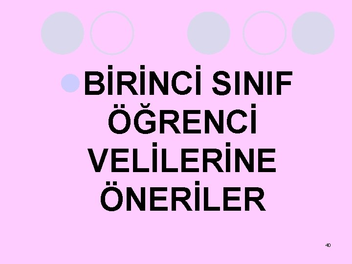 l. BİRİNCİ SINIF ÖĞRENCİ VELİLERİNE ÖNERİLER 40 