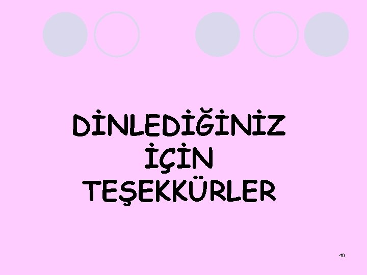 DİNLEDİĞİNİZ İÇİN TEŞEKKÜRLER 46 