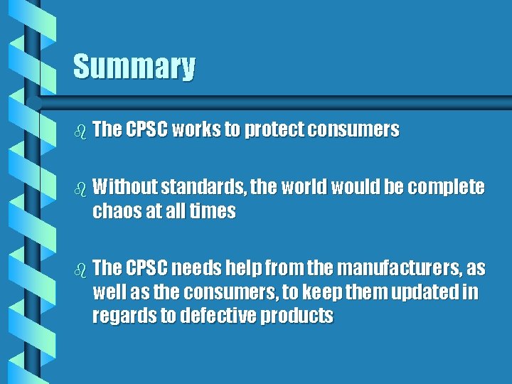 Summary b The CPSC works to protect consumers b Without standards, the world would