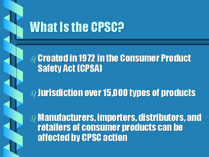 What Is the CPSC? b Created in 1972 in the Consumer Product Safety Act