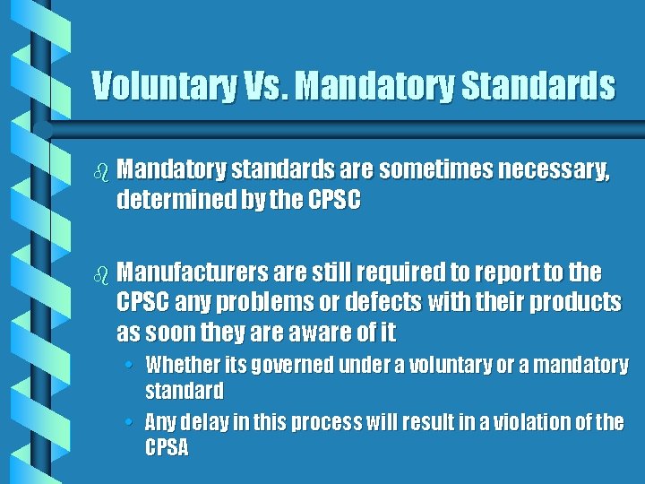 Voluntary Vs. Mandatory Standards b Mandatory standards are sometimes necessary, determined by the CPSC