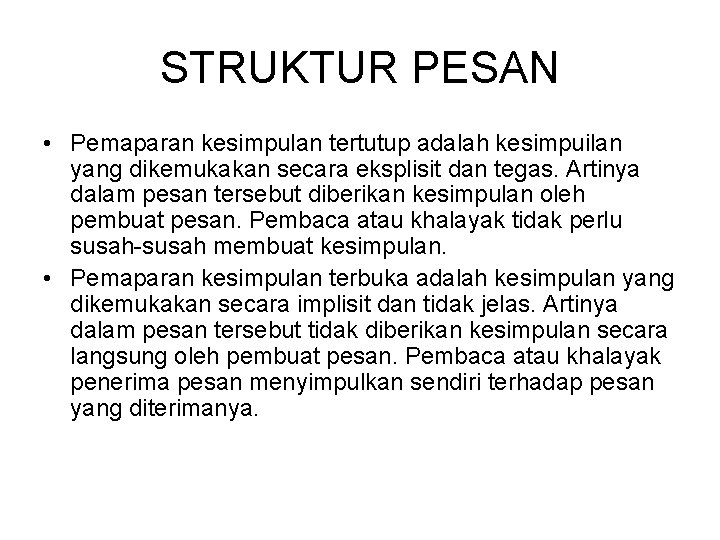 STRUKTUR PESAN • Pemaparan kesimpulan tertutup adalah kesimpuilan yang dikemukakan secara eksplisit dan tegas.