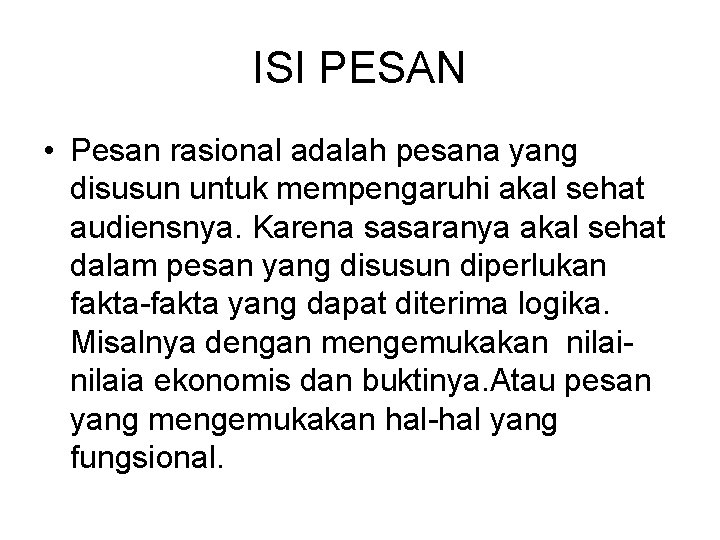 ISI PESAN • Pesan rasional adalah pesana yang disusun untuk mempengaruhi akal sehat audiensnya.