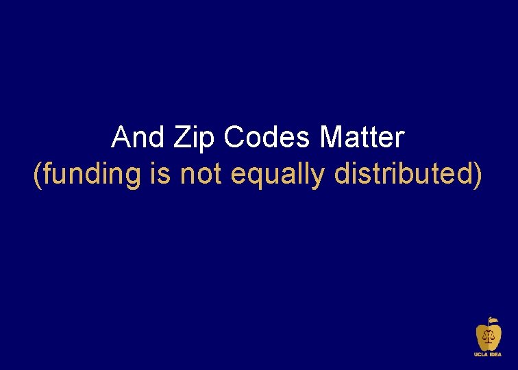 And Zip Codes Matter (funding is not equally distributed) 