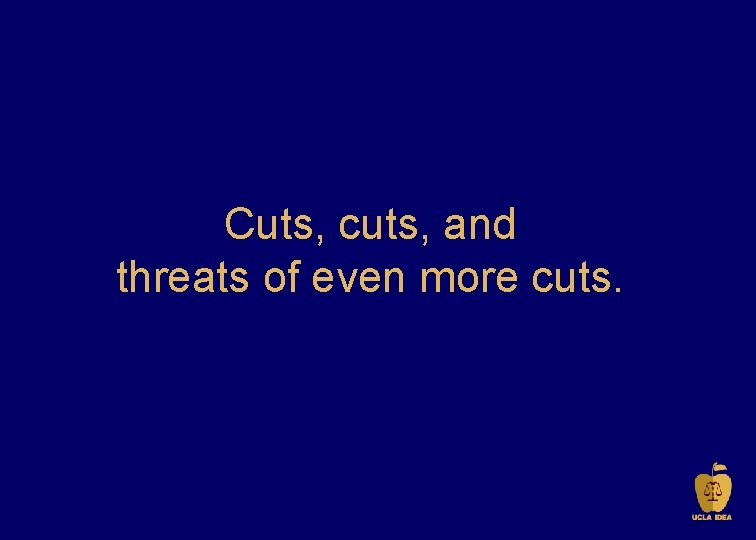 Cuts, cuts, and threats of even more cuts. 