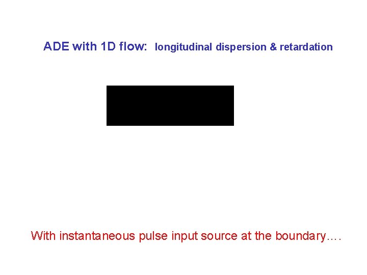 ADE with 1 D flow: longitudinal dispersion & retardation With instantaneous pulse input source