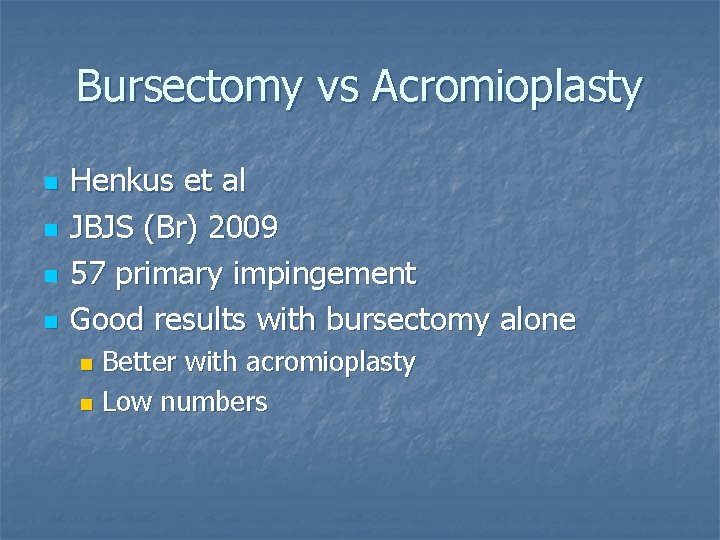 Bursectomy vs Acromioplasty n n Henkus et al JBJS (Br) 2009 57 primary impingement