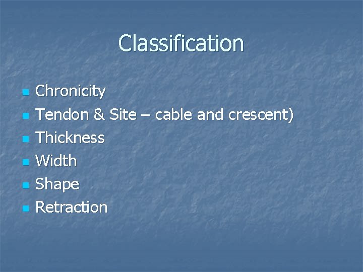 Classification n n n Chronicity Tendon & Site – cable and crescent) Thickness Width