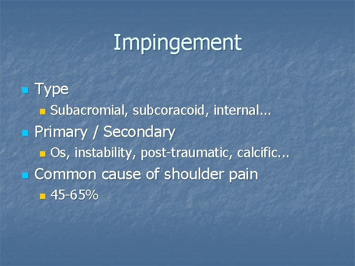 Impingement n Type n n Primary / Secondary n n Subacromial, subcoracoid, internal. .