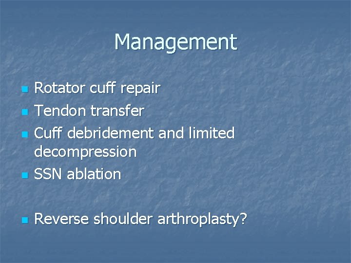 Management n Rotator cuff repair Tendon transfer Cuff debridement and limited decompression SSN ablation